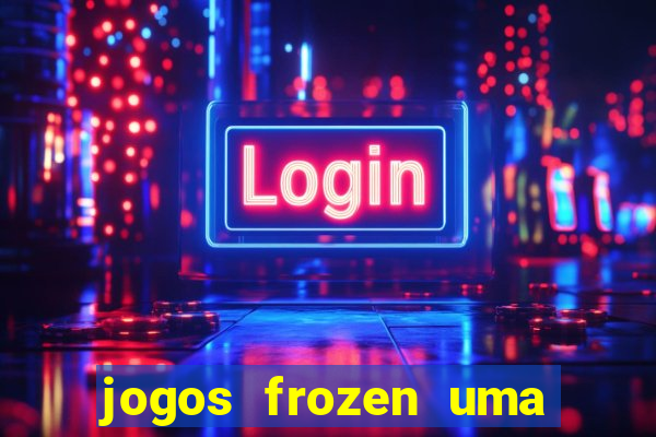 jogos frozen uma aventura congelante problema em dobro